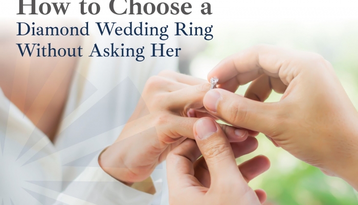 How to Choose a Diamond Wedding Ring Without Asking Her?